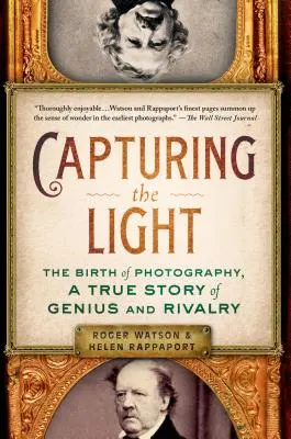 Das Licht einfangen: Die Geburt der Fotografie, eine wahre Geschichte von Genie und Rivalität - Capturing the Light: The Birth of Photography, a True Story of Genius and Rivalry