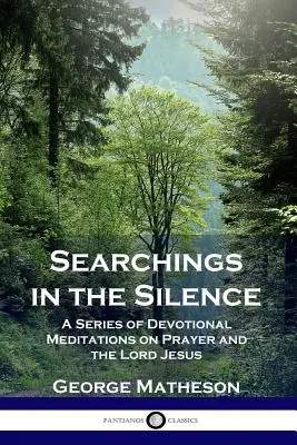 Suchen in der Stille: Eine Reihe von Andachtsmeditationen über das Gebet und den Herrn Jesus - Searchings in the Silence: A Series of Devotional Meditations on Prayer and the Lord Jesus
