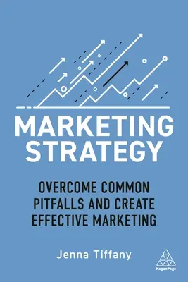 Marketing-Strategie: Überwinden Sie häufige Fallstricke und schaffen Sie effektives Marketing - Marketing Strategy: Overcome Common Pitfalls and Create Effective Marketing