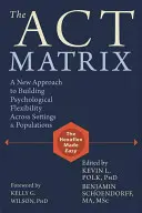 Die Handlungsmatrix: Ein neuer Ansatz zum Aufbau psychologischer Flexibilität in verschiedenen Settings und Bevölkerungsgruppen - The Act Matrix: A New Approach to Building Psychological Flexibility Across Settings & Populations