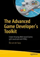 Das Toolkit für fortgeschrittene Spieleentwickler: Erstaunliche Web-basierte Spiele mit JavaScript und Html5 erstellen - The Advanced Game Developer's Toolkit: Create Amazing Web-Based Games with JavaScript and Html5