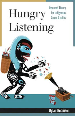 Hungriges Zuhören: Resonanztheorie für indigene Klangstudien - Hungry Listening: Resonant Theory for Indigenous Sound Studies