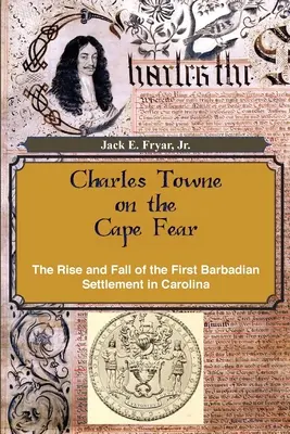 Charles Towne on the Cape Fear: Aufstieg und Fall der ersten barbadischen Siedlung in Carolina - Charles Towne on the Cape Fear: The Rise and Fall of the First Barbadian Settlement in Carolina