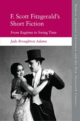 F. Scott Fitzgeralds Kurzgeschichten: Von Ragtime bis Swing Time - F. Scott Fitzgerald's Short Fiction: From Ragtime to Swing Time