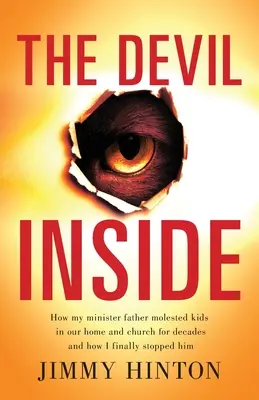 Der Teufel im Innern: Wie mein Pfarrer Vater jahrzehntelang Kinder in unserem Haus und in der Kirche missbrauchte und wie ich ihn schließlich stoppte - The Devil Inside: How My Minister Father Molested Kids In Our Home And Church For Decades And How I Finally Stopped Him