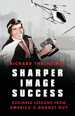 Sharper Image Erfolg: Business-Lektionen von Amerikas Gadget Guy - Sharper Image Success: Business Lessons from America's Gadget Guy
