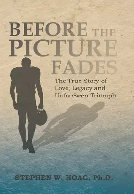 Bevor das Bild verblasst: Die wahre Geschichte einer Liebe, eines Vermächtnisses und eines unvorhergesehenen Triumphs - Before the Picture Fades: The True Story of Love, Legacy and Unforeseen Triumph