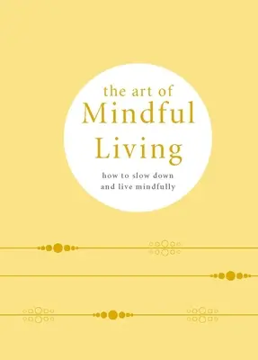 Die Kunst des achtsamen Lebens: Entschleunigen und achtsam leben - The Art of Mindful Living: How to Slow Down and Live Mindfully