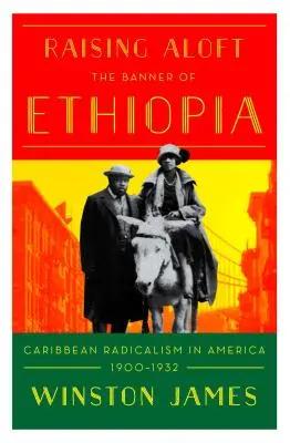 Das Banner von Äthiopien hochhalten: Karibischer Radikalismus im Amerika des frühen zwanzigsten Jahrhunderts - Holding Aloft the Banner of Ethiopia: Caribbean Radicalism in Early-Twentieth Century America