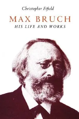 Max Bruch: Sein Leben und Werk - Max Bruch: His Life and Works