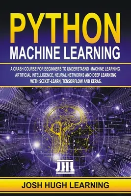 Python Machine Learning: Ein Crashkurs für Einsteiger zum Verständnis von maschinellem Lernen, künstlicher Intelligenz, neuronalen Netzen und Deep Learni - Python Machine Learning: A Crash Course for Beginners to Understand Machine learning, Artificial Intelligence, Neural Networks, and Deep Learni