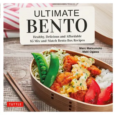 Ultimatives Bento: Gesund, köstlich und erschwinglich: 85 Mix-and-Match Bento Box-Rezepte - Ultimate Bento: Healthy, Delicious and Affordable: 85 Mix-And-Match Bento Box Recipes