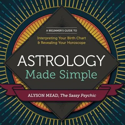 Astrologie leicht gemacht: Ein Leitfaden für Anfänger zur Deutung Ihres Geburtshoroskops und zur Enthüllung Ihres Horoskops - Astrology Made Simple: A Beginner's Guide to Interpreting Your Birth Chart and Revealing Your Horoscope