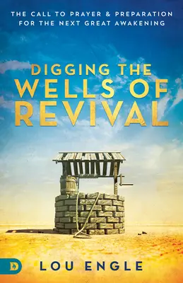 Das Graben der Brunnen der Erweckung: Der Aufruf zum Gebet und die Vorbereitung auf die nächste große Erweckung - Digging the Wells of Revival: The Call to Prayer and Preparation for the Next Great Awakening