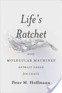 Die Ratsche des Lebens: Wie molekulare Maschinen aus dem Chaos Ordnung schaffen - Life's Ratchet: How Molecular Machines Extract Order from Chaos
