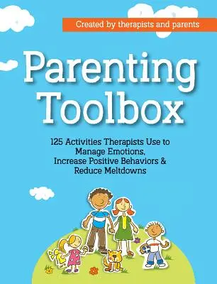 Werkzeugkasten für die Elternschaft: 125 Aktivitäten, die Therapeuten einsetzen, um Zusammenbrüche zu reduzieren, positive Verhaltensweisen zu fördern und Emotionen zu bewältigen - Parenting Toolbox: 125 Activities Therapists Use to Reduce Meltdowns, Increase Positive Behaviors & Manage Emotions