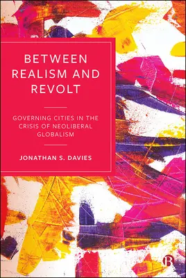 Zwischen Realismus und Revolte: Regierende Städte in der Krise des neoliberalen Globalismus - Between Realism and Revolt: Governing Cities in the Crisis of Neoliberal Globalism