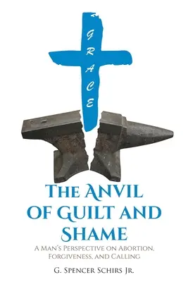 Der Amboss von Schuld und Scham: Die Sicht eines Mannes auf Abtreibung, Vergebung und Berufung - The Anvil of Guilt and Shame: A Man's Perspective on Abortion, Forgiveness, and Calling