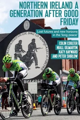 Nordirland eine Generation nach dem Karfreitag: Verlorene Zukünfte und neue Horizonte im 'langen Frieden' - Northern Ireland a Generation After Good Friday: Lost Futures and New Horizons in the 'Long Peace'