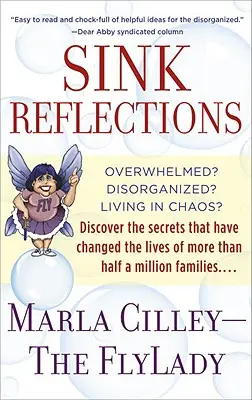 Reflexionen über die Spüle: Überwältigt? Desorganisiert? Leben im Chaos? Entdecken Sie die Geheimnisse, die das Leben von mehr als einer halben Million Menschen verändert haben - Sink Reflections: Overwhelmed? Disorganized? Living in Chaos? Discover the Secrets That Have Changed the Lives of More Than Half a Milli