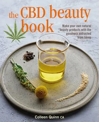 Das CBD-Schönheitsbuch: Stellen Sie Ihre eigenen natürlichen Schönheitsprodukte mit der Güte von Hanf her - The CBD Beauty Book: Make Your Own Natural Beauty Products with the Goodness Extracted from Hemp