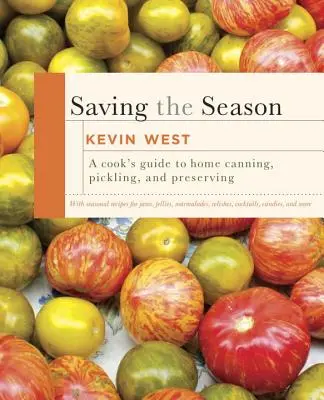Retten Sie die Saison: Ein Leitfaden für Köche zum Einmachen, Einlegen und Konservieren zu Hause: Ein Kochbuch - Saving the Season: A Cook's Guide to Home Canning, Pickling, and Preserving: A Cookbook
