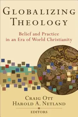 Globalisierende Theologie: Glaube und Praxis in einer Ära des Weltchristentums - Globalizing Theology: Belief and Practice in an Era of World Christianity