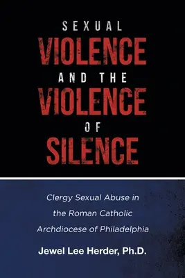 Sexuelle Gewalt und die Gewalt des Schweigens: Sexueller Missbrauch durch den Klerus in der römisch-katholischen Erzdiözese Philadelphia - Sexual Violence and the Violence of Silence: Clergy Sexual Abuse in the Roman Catholic Archdiocese of Philadelphia