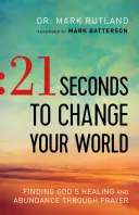 21 Sekunden, die Ihre Welt verändern: Gottes Heilung und Fülle durch Gebet finden - 21 Seconds to Change Your World: Finding God's Healing and Abundance Through Prayer