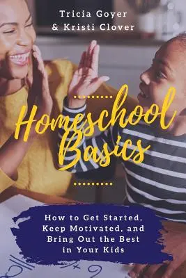 Homeschool Basics: Wie man anfängt, motiviert bleibt und das Beste in seinen Kindern hervorbringt - Homeschool Basics: How to Get Started, Keep Motivated, and Bring Out the Best in Your Kids