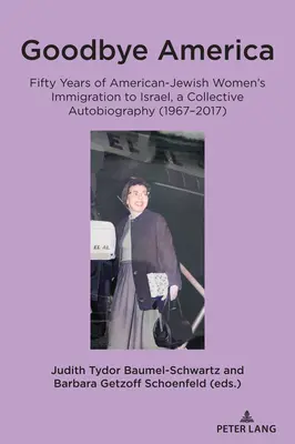 Auf Wiedersehen Amerika: Fünfzig Jahre Einwanderung amerikanisch-jüdischer Frauen nach Israel, eine kollektive Autobiographie (1967-2017) - Goodbye America: Fifty Years of American-Jewish Women's Immigration to Israel, a Collective Autobiography (1967-2017)