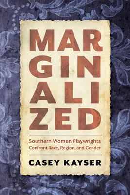 Marginalisiert: Dramatikerinnen aus dem Süden konfrontieren Ethnie, Region und Geschlecht - Marginalized: Southern Women Playwrights Confront Race, Region, and Gender