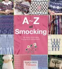 A-Z of Smocking: Ein komplettes Handbuch für den Anfänger bis zum fortgeschrittenen Sticker - A-Z of Smocking: A Complete Manual for the Beginner Through to the Advanced Smocker