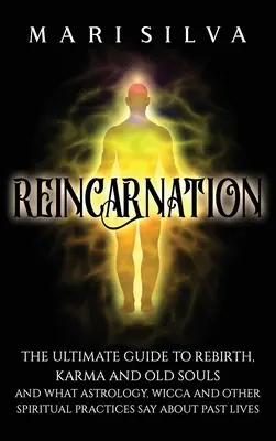 Reinkarnation: Der ultimative Leitfaden zu Wiedergeburt, Karma und alten Seelen und was Astrologie, Wicca und andere spirituelle Praktiken über P sagen - Reincarnation: The Ultimate Guide to Rebirth, Karma and Old Souls and What Astrology, Wicca and Other Spiritual Practices Say About P