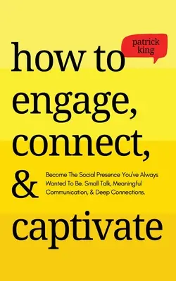 Wie Sie sich engagieren, verbinden und fesseln: Werden Sie die soziale Präsenz, die Sie schon immer sein wollten. Small Talk, aussagekräftige Kommunikation und tiefe Verbindungen - How to Engage, Connect, & Captivate: Become the Social Presence You've Always Wanted To Be. Small Talk, Meaningful Communication, & Deep Connections