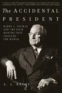 Der ungewollte Präsident: Harry S. Truman und die vier Monate, die die Welt veränderten - The Accidental President: Harry S. Truman and the Four Months That Changed the World