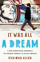 Es war alles nur ein Traum: Eine neue Generation konfrontiert das gebrochene Versprechen an das schwarze Amerika - It Was All a Dream: A New Generation Confronts the Broken Promise to Black America