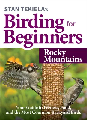 Stan Tekiela's Vögel beobachten für Anfänger: Rocky Mountains: Ihr Leitfaden für Futterstellen, Nahrung und die häufigsten Gartenvögel - Stan Tekiela's Birding for Beginners: Rocky Mountains: Your Guide to Feeders, Food, and the Most Common Backyard Birds