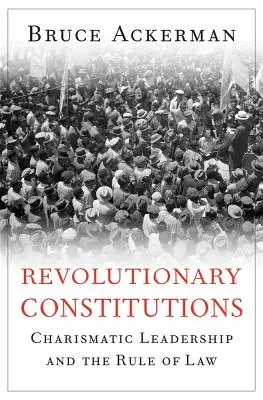 Revolutionäre Verfassungen: Charismatische Führerschaft und Rechtsstaatlichkeit - Revolutionary Constitutions: Charismatic Leadership and the Rule of Law