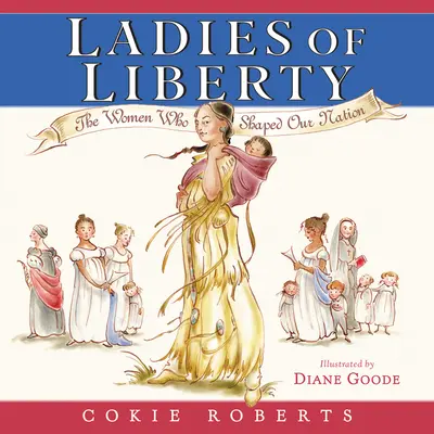 Damen der Freiheit: Die Frauen, die unsere Nation prägten - Ladies of Liberty: The Women Who Shaped Our Nation