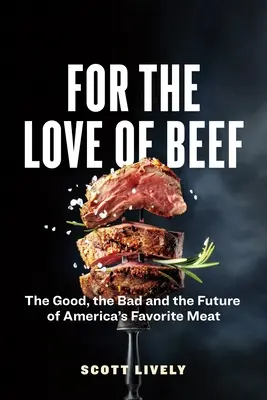 For the Love of Beef: Das Gute, das Schlechte und die Zukunft von Amerikas Lieblingsfleisch - For the Love of Beef: The Good, the Bad and the Future of America's Favorite Meat