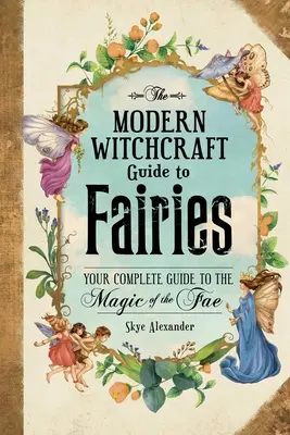 Das moderne Hexenhandbuch für Feen: Ihr vollständiger Leitfaden für die Magie der Feen - The Modern Witchcraft Guide to Fairies: Your Complete Guide to the Magick of the Fae