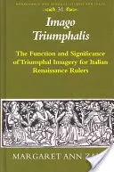 Imago Triumphalis: Funktion und Bedeutung triumphaler Bilder für die italienischen Renaissance-Herrscher - Imago Triumphalis: The Function and Significance of Triumphal Imagery for Italian Renaissance Rulers