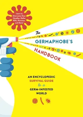 Das Handbuch der Keimphobie: Ein enzyklopädischer Leitfaden für das Überleben in einer keimverseuchten Welt - The Germaphobe's Handbook: An Encyclopedic Survival Guide to a Germ-Infested World