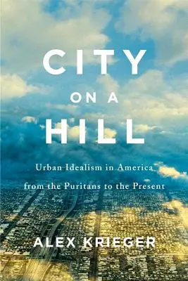 Die Stadt auf dem Hügel: Urbaner Idealismus in Amerika von den Puritanern bis zur Gegenwart - City on a Hill: Urban Idealism in America from the Puritans to the Present