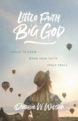 Kleiner Glaube, großer Gott: Gnade zum Wachsen, wenn dein Glaube sich klein anfühlt - Little Faith, Big God: Grace to Grow When Your Faith Feels Small