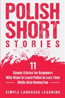 Polnische Kurzgeschichten: 11 einfache Geschichten für Anfänger, die Polnisch in kurzer Zeit und mit viel Spaß lernen wollen - Polish Short Stories: 11 Simple Stories for Beginners Who Want to Learn Polish in Less Time While Also Having Fun