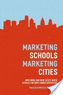 Schulen vermarkten, Städte vermarkten: Wer gewinnt und wer verliert, wenn Schulen zu städtischen Annehmlichkeiten werden - Marketing Schools, Marketing Cities: Who Wins and Who Loses When Schools Become Urban Amenities