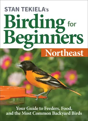 Stan Tekiela's Vögel beobachten für Anfänger: Nordosten: Ihr Leitfaden für Futterstellen, Nahrung und die häufigsten Gartenvögel - Stan Tekiela's Birding for Beginners: Northeast: Your Guide to Feeders, Food, and the Most Common Backyard Birds