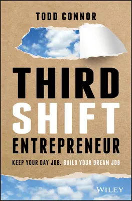 Unternehmer in der dritten Schicht - Behalten Sie Ihren Tagesjob, bauen Sie Ihren Traumjob auf - Third Shift Entrepreneur - Keep Your Day Job, Build Your Dream Job